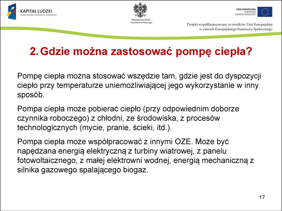 Pompa ciepła może pobierać ciepło (przy odpowiednim doborze czynnika roboczego) z chłodni, ze środowiska, z procesów technologicznych (mycie,