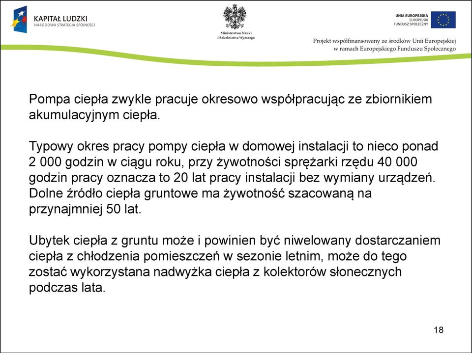 pracy oznacza to 20 lat pracy instalacji bez wymiany urządzeń. Dolne źródło ciepła gruntowe ma żywotność szacowaną na przynajmniej 50 lat.