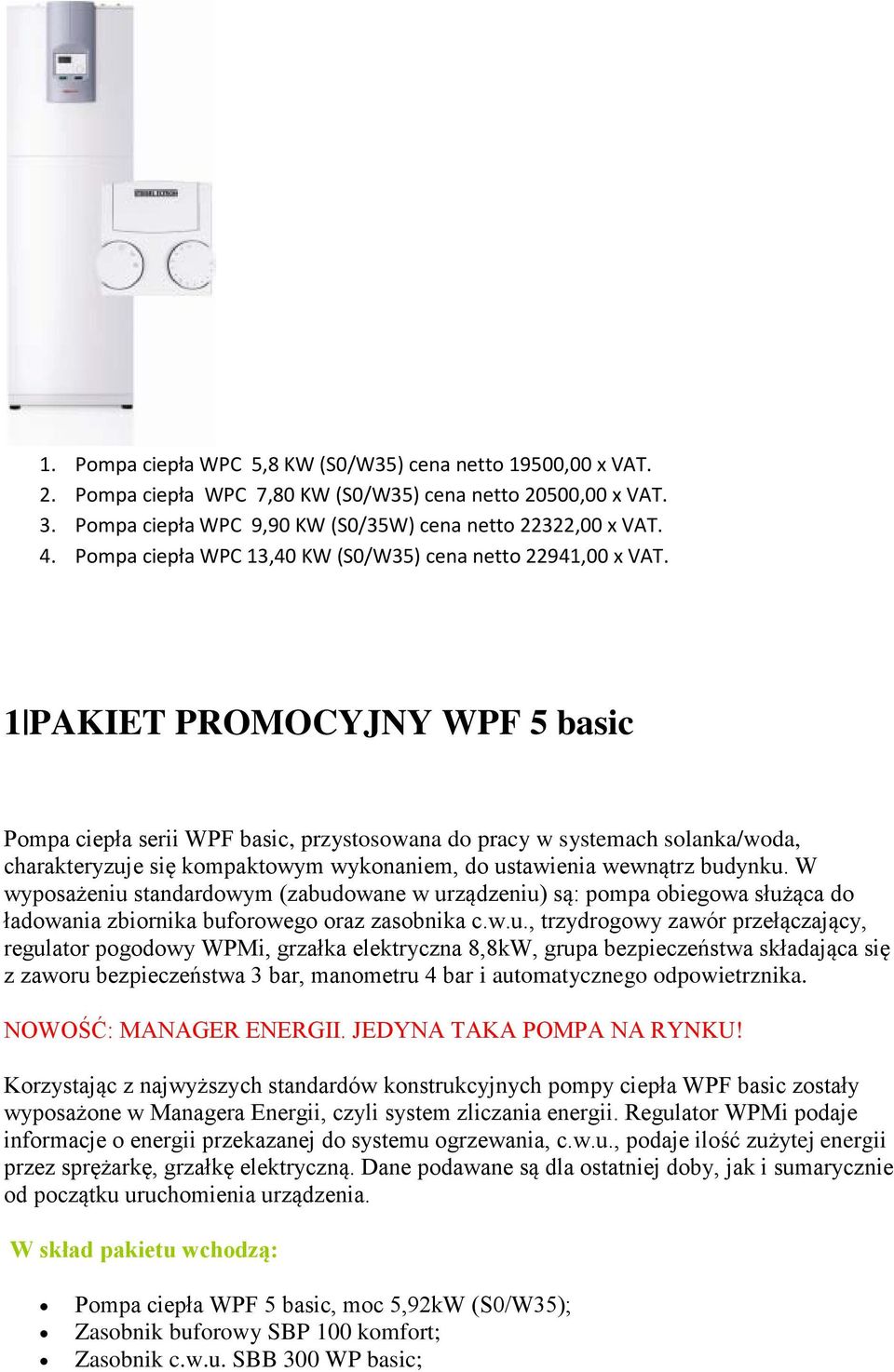 1 PAKIET PROMOCYJNY WPF 5 basic Pompa ciepła serii WPF basic, przystosowana do pracy w systemach solanka/woda, charakteryzuje się kompaktowym wykonaniem, do ustawienia wewnątrz budynku.