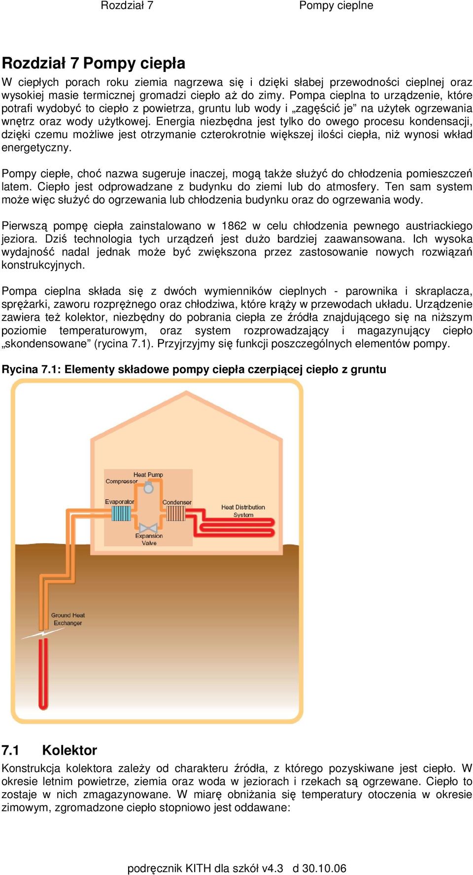 Energia niezbędna jest tylko do owego procesu kondensacji, dzięki czemu możliwe jest otrzymanie czterokrotnie większej ilości ciepła, niż wynosi wkład energetyczny.