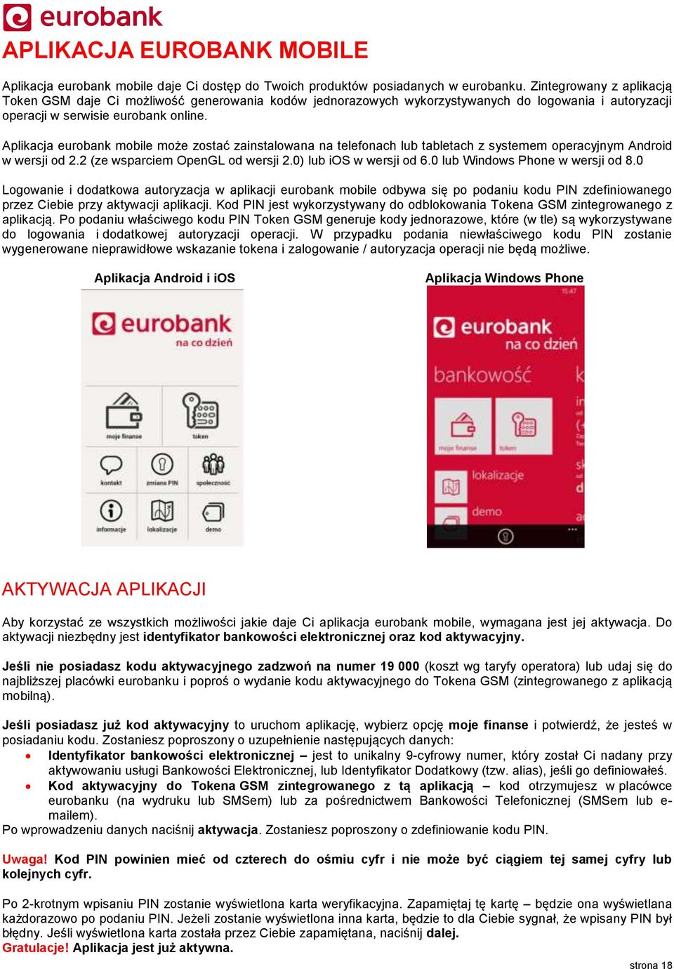 Aplikacja eurobank mobile może zostać zainstalowana na telefonach lub tabletach z systemem operacyjnym Android w wersji od 2.2 (ze wsparciem OpenGL od wersji 2.0) lub ios w wersji od 6.