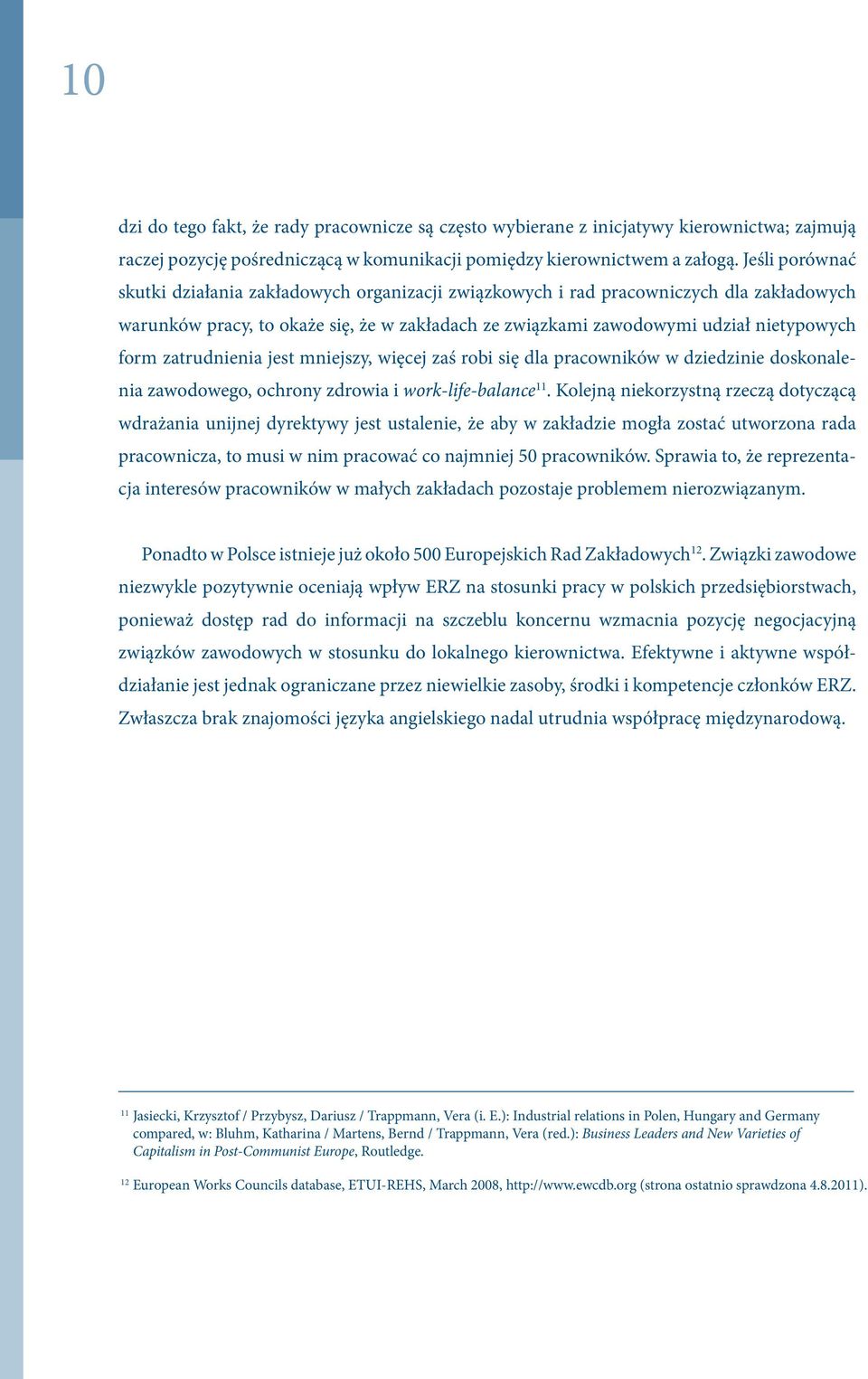 zatrudnienia jest mniejszy, więcej zaś robi się dla pracowników w dziedzinie doskonalenia zawodowego, ochrony zdrowia i work-life-balance 11.