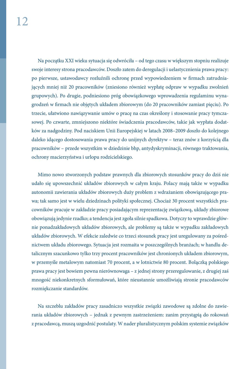 wypłatę odpraw w wypadku zwolnień grupowych). Po drugie, podniesiono próg obowiązkowego wprowadzenia regulaminu wynagrodzeń w firmach nie objętych układem zbiorowym (do 20 pracowników zamiast pięciu).