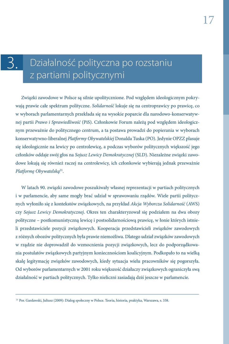 Członkowie Forum należą pod względem ideologicznym przeważnie do politycznego centrum, a ta postawa prowadzi do popierania w wyborach konserwatywno-liberalnej Platformy Obywatelskiej Donalda Tuska