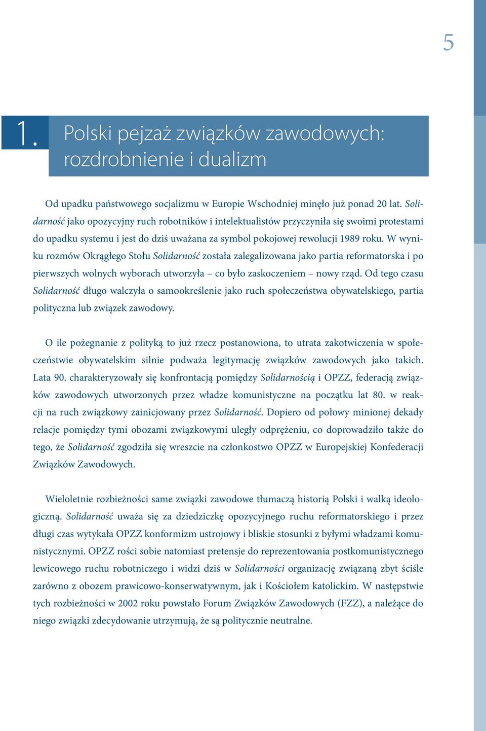 W wyniku rozmów Okrągłego Stołu Solidarność została zalegalizowana jako partia reformatorska i po pierwszych wolnych wyborach utworzyła co było zaskoczeniem nowy rząd.