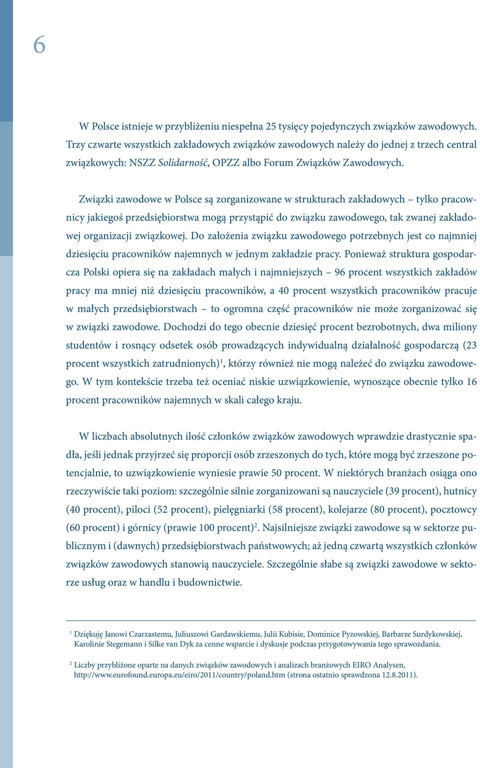 Związki zawodowe w Polsce są zorganizowane w strukturach zakładowych tylko pracownicy jakiegoś przedsiębiorstwa mogą przystąpić do związku zawodowego, tak zwanej zakładowej organizacji związkowej.