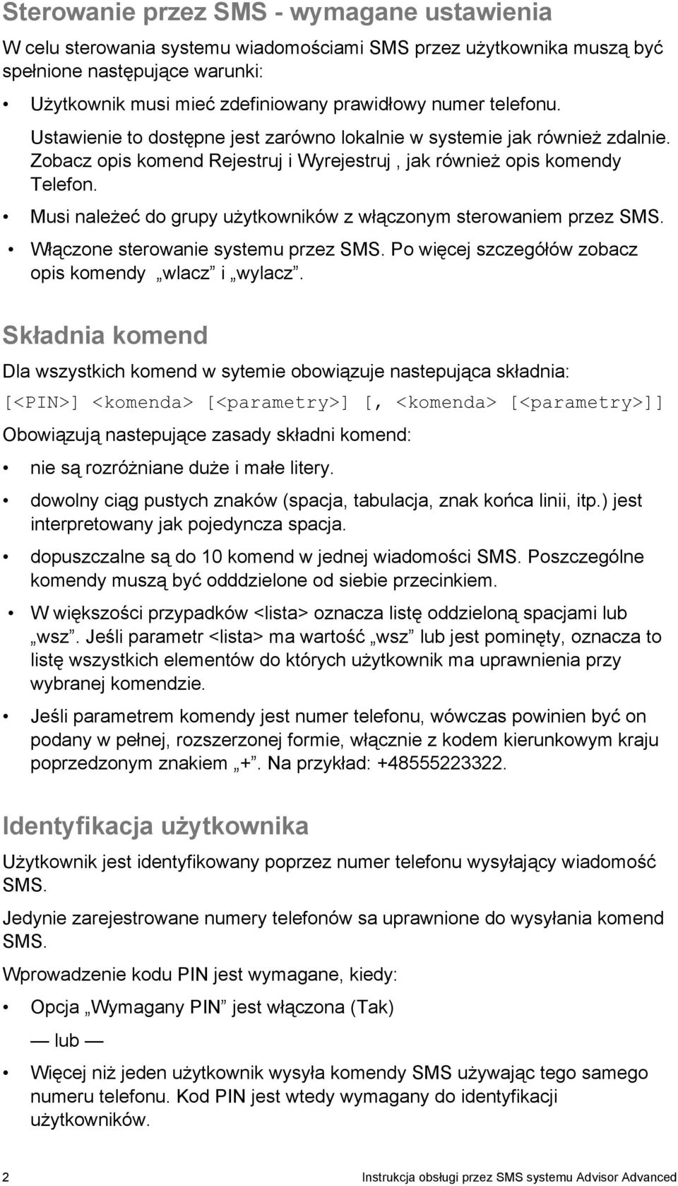 Musi należeć do grupy użytkowników z włączonym sterowaniem przez SMS. Włączone sterowanie systemu przez SMS. Po więcej szczegółów zobacz opis komendy wlacz i wylacz.