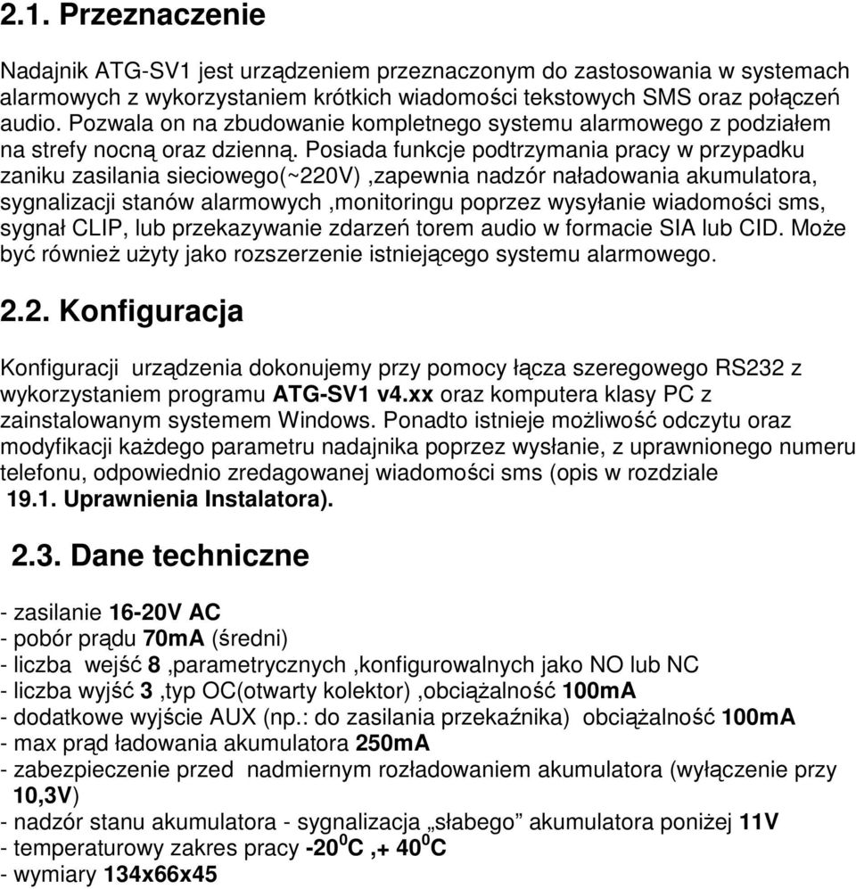 Posiada funkcje podtrzymania pracy w przypadku zaniku zasilania sieciowego(~220v),zapewnia nadzór naładowania akumulatora, sygnalizacji stanów alarmowych,monitoringu poprzez wysyłanie wiadomości sms,