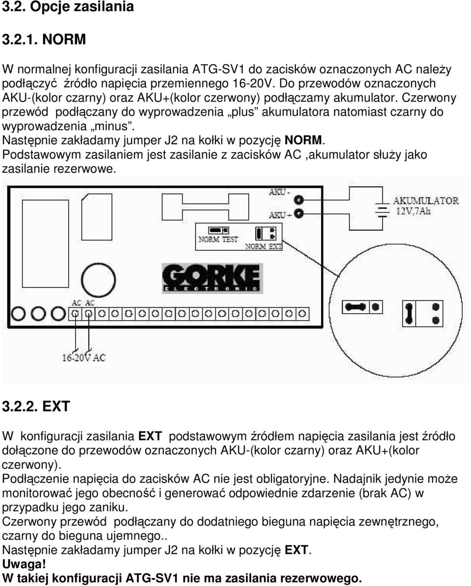 Następnie zakładamy jumper J2 na kołki w pozycję NORM. Podstawowym zasilaniem jest zasilanie z zacisków AC,akumulator słuŝy jako zasilanie rezerwowe. 3.2.2. EXT W konfiguracji zasilania EXT podstawowym źródłem napięcia zasilania jest źródło dołączone do przewodów oznaczonych AKU-(kolor czarny) oraz AKU+(kolor czerwony).