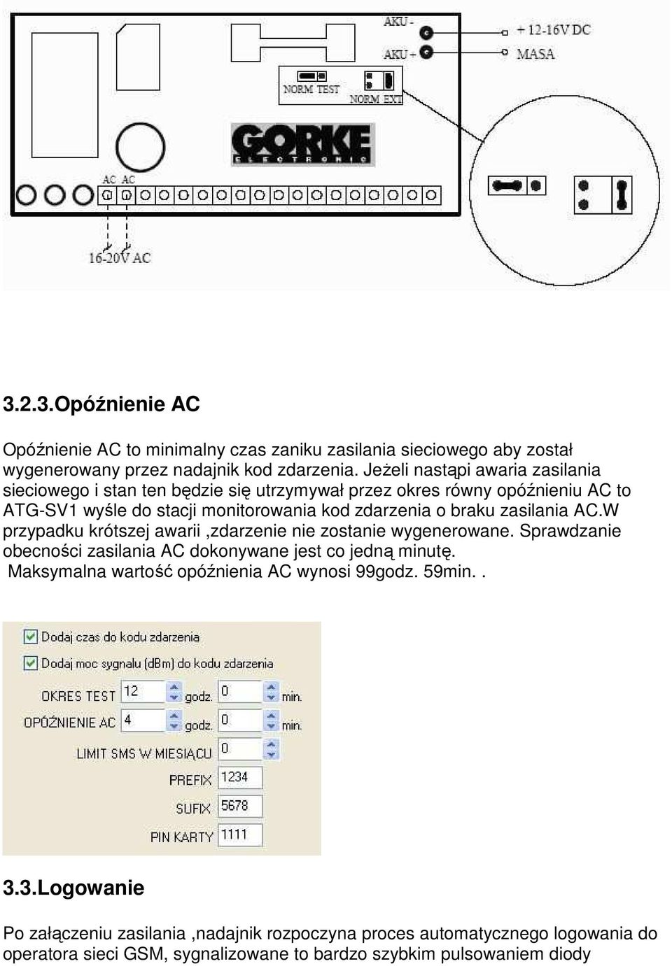 braku zasilania AC.W przypadku krótszej awarii,zdarzenie nie zostanie wygenerowane. Sprawdzanie obecności zasilania AC dokonywane jest co jedną minutę.