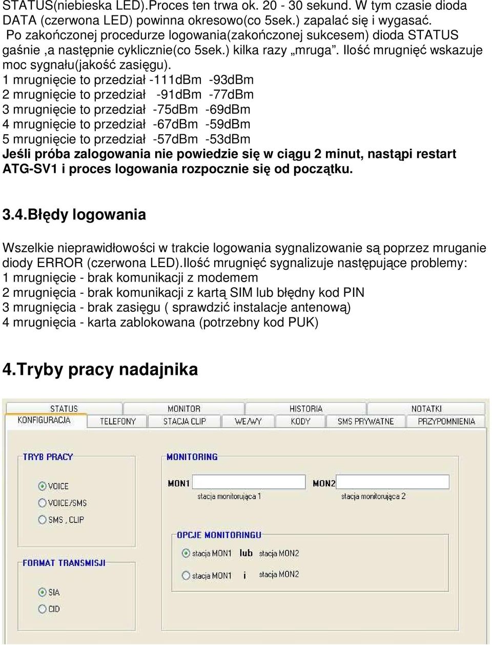 1 mrugnięcie to przedział -111dBm -93dBm 2 mrugnięcie to przedział -91dBm -77dBm 3 mrugnięcie to przedział -75dBm -69dBm 4 mrugnięcie to przedział -67dBm -59dBm 5 mrugnięcie to przedział -57dBm