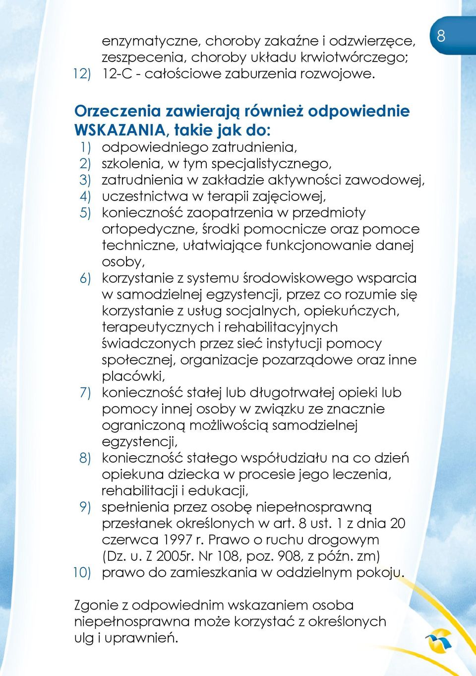 uczestnictwa w terapii zajęciowej, 5) konieczność zaopatrzenia w przedmioty ortopedyczne, środki pomocnicze oraz pomoce techniczne, ułatwiające funkcjonowanie danej osoby, 6) korzystanie z systemu