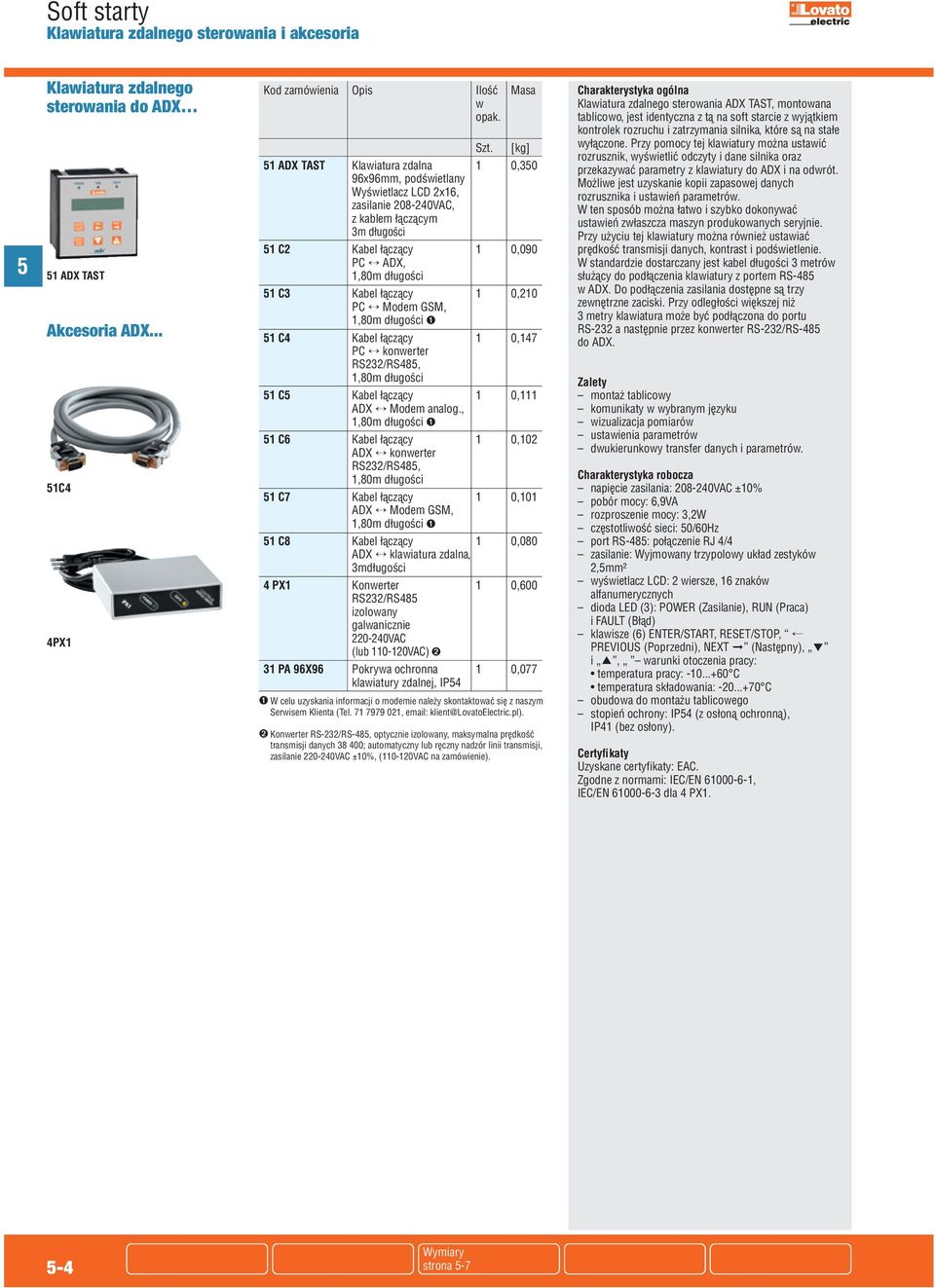 łączący 1 0,210 PC Modem GSM, 1,80m długości ➊ 1 C4 Kabel łączący 1 0,147 PC konwerter RS232/RS48, 1,80m długości 1 C Kabel łączący 1 0,111 ADX Modem analog.