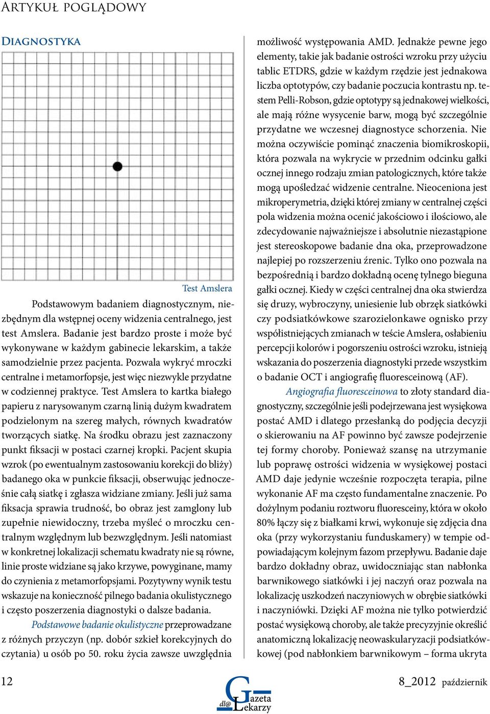 Pozwala wykryć mroczki centralne i metamorfopsje, jest więc niezwykle przydatne w codziennej praktyce.