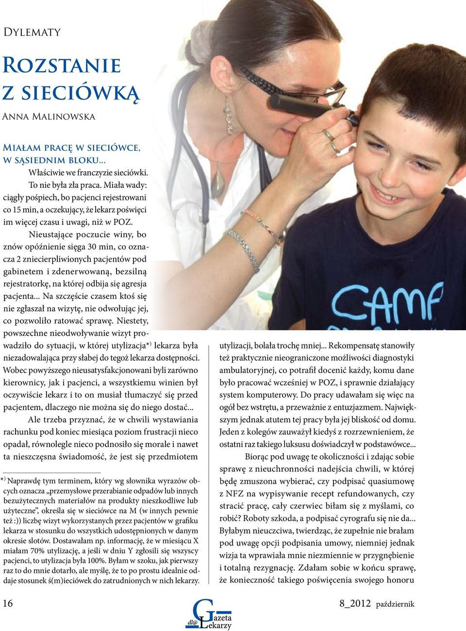 Nieustające poczucie winy, bo znów opóźnienie sięga 30 min, co oznacza 2 zniecierpliwionych pacjentów pod gabinetem i zdenerwowaną, bezsilną rejestratorkę, na której odbija się agresja pacjenta.