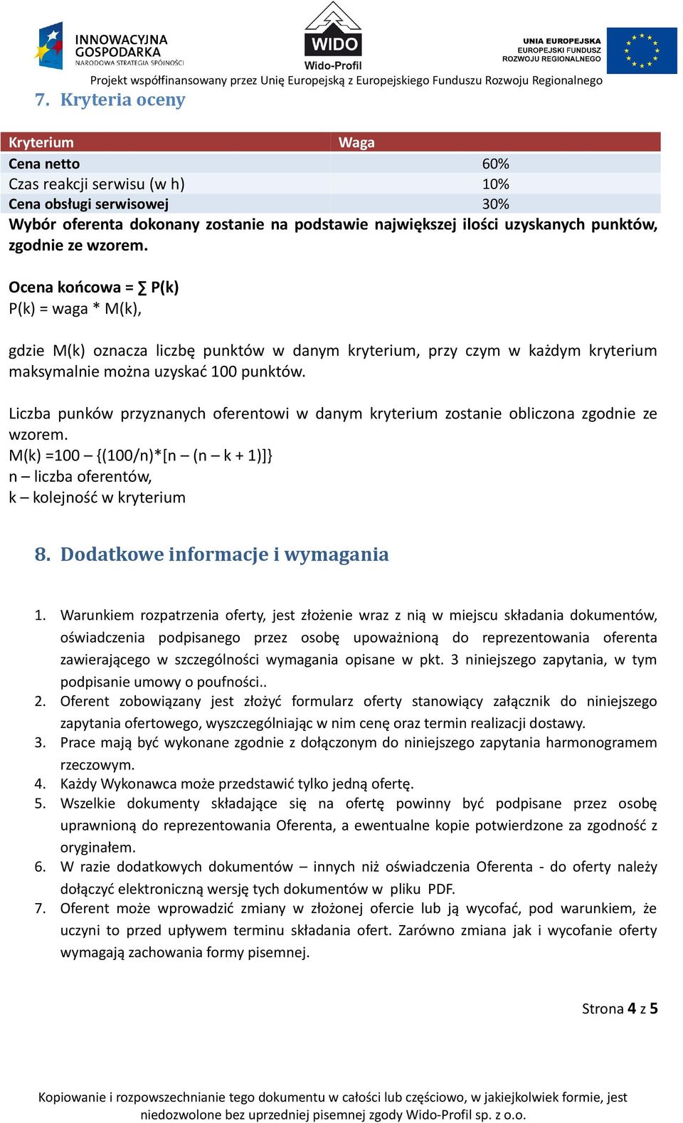 Liczba punków przyznanych oferentowi w danym kryterium zostanie obliczona zgodnie ze wzorem. M(k) =100 {(100/n)*[n (n k + 1)]} n liczba oferentów, k kolejność w kryterium 8.