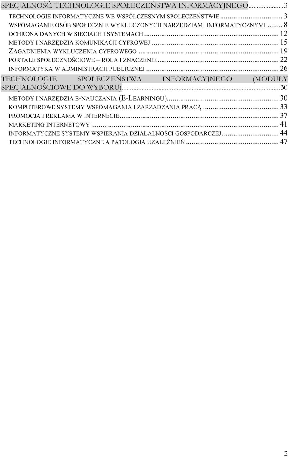 .. 22 INFORMATYKA W ADMINISTRACJI PUBLICZNEJ... 26 TECHNOLOGIE SPOŁECZEŃSTWA INFORMACYJNEGO (MODUŁY SPECJALNOŚCIOWE DO WYBORU)... 30 METODY I NARZĘDZIA E-NAUCZANIA (E-LEARNINGU).