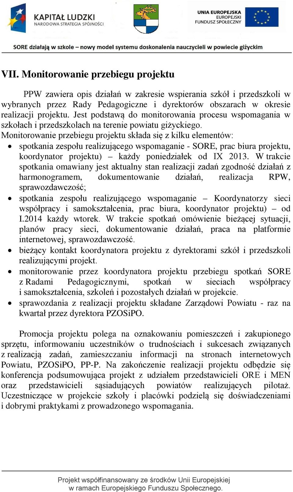 Monitorowanie przebiegu projektu składa się z kilku elementów: spotkania zespołu realizującego wspomaganie - SORE, prac biura projektu, koordynator projektu) każdy poniedziałek od IX 2013.