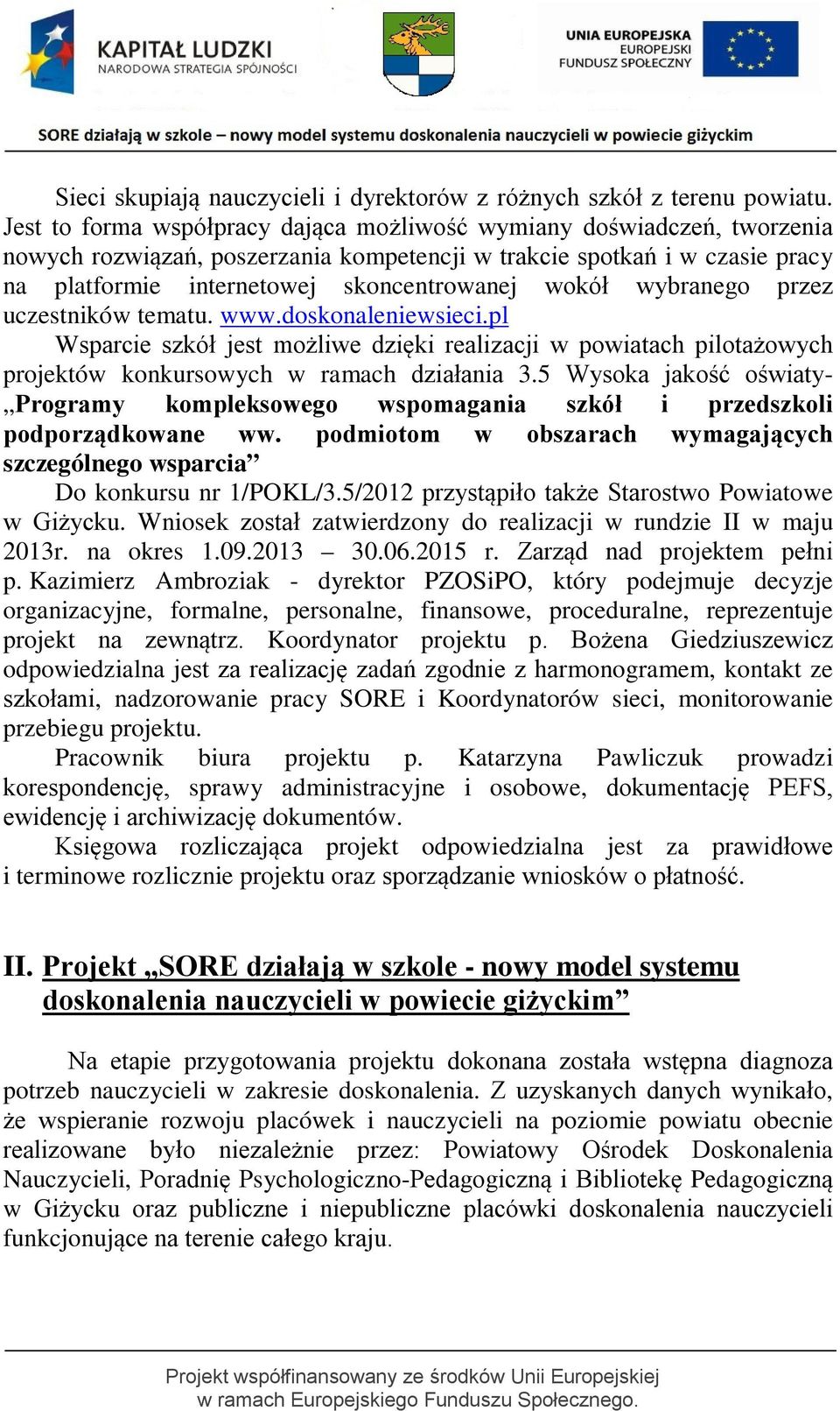 wybranego przez uczestników tematu. www.doskonaleniewsieci.pl Wsparcie szkół jest możliwe dzięki realizacji w powiatach pilotażowych projektów konkursowych w ramach działania 3.