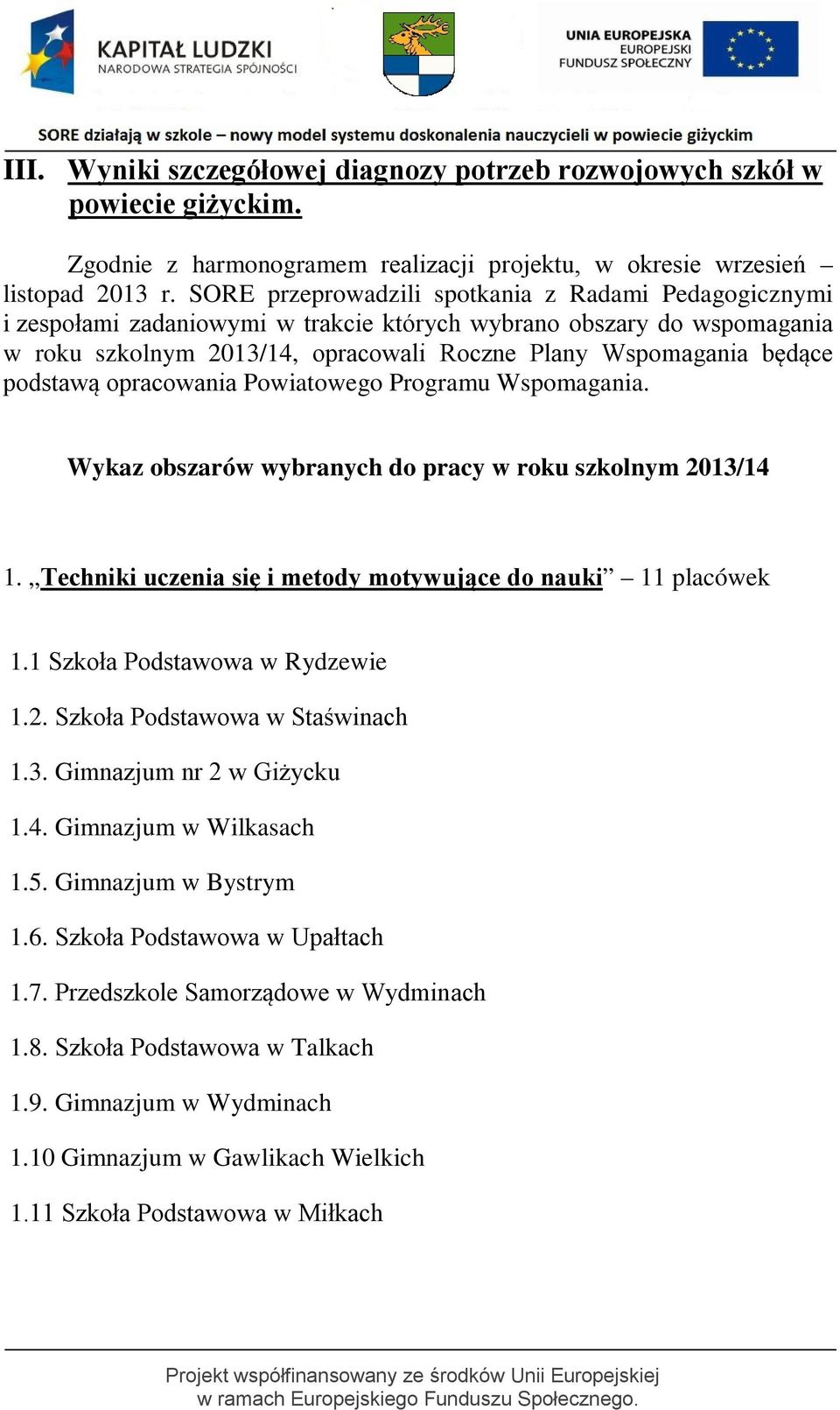 podstawą opracowania Powiatowego Programu Wspomagania. Wykaz obszarów wybranych do pracy w roku szkolnym 2013/14 1. Techniki uczenia się i metody motywujące do nauki 11 placówek 1.