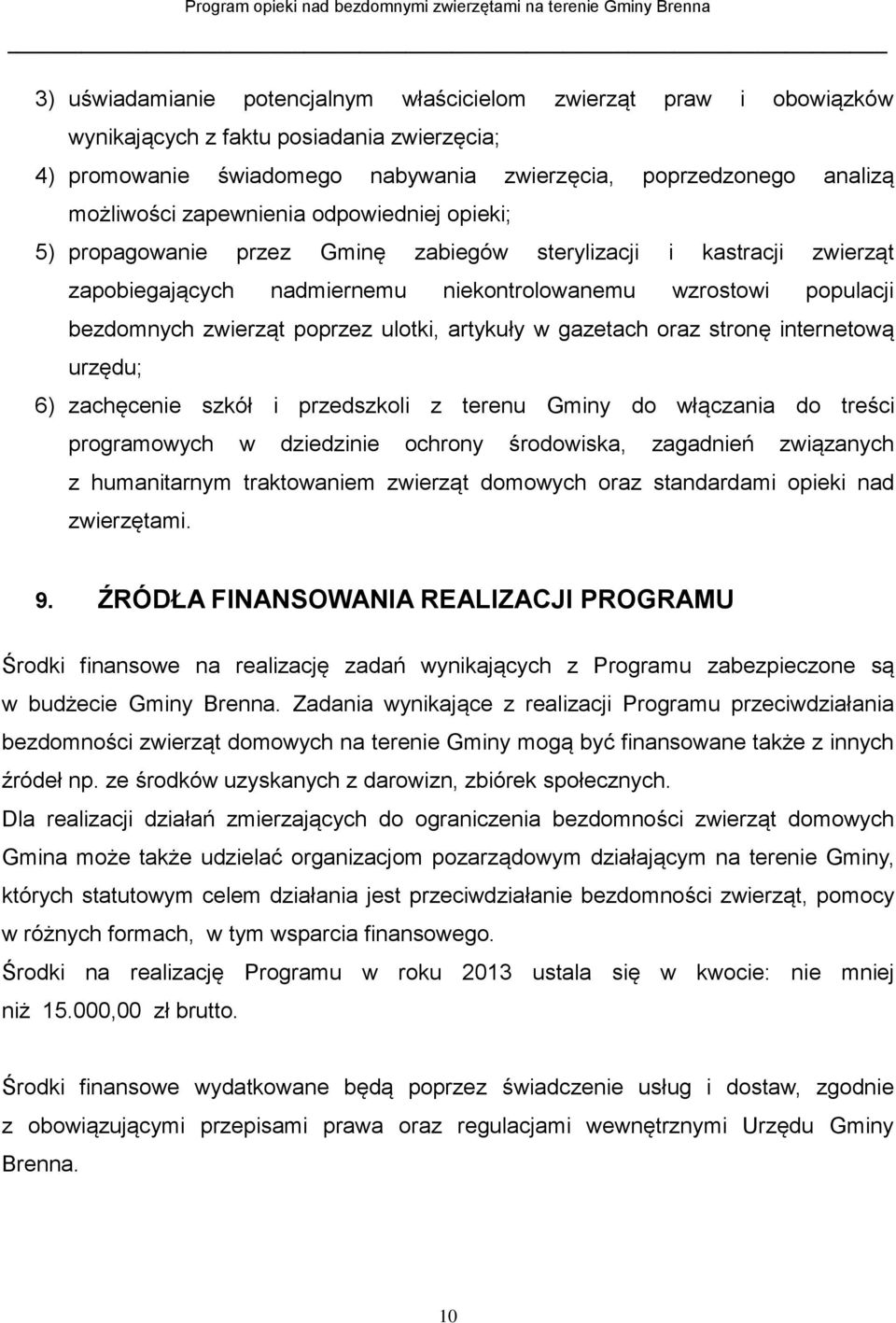 ulotki, artykuły w gazetach oraz stronę internetową urzędu; 6) zachęcenie szkół i przedszkoli z terenu Gminy do włączania do treści programowych w dziedzinie ochrony środowiska, zagadnień związanych