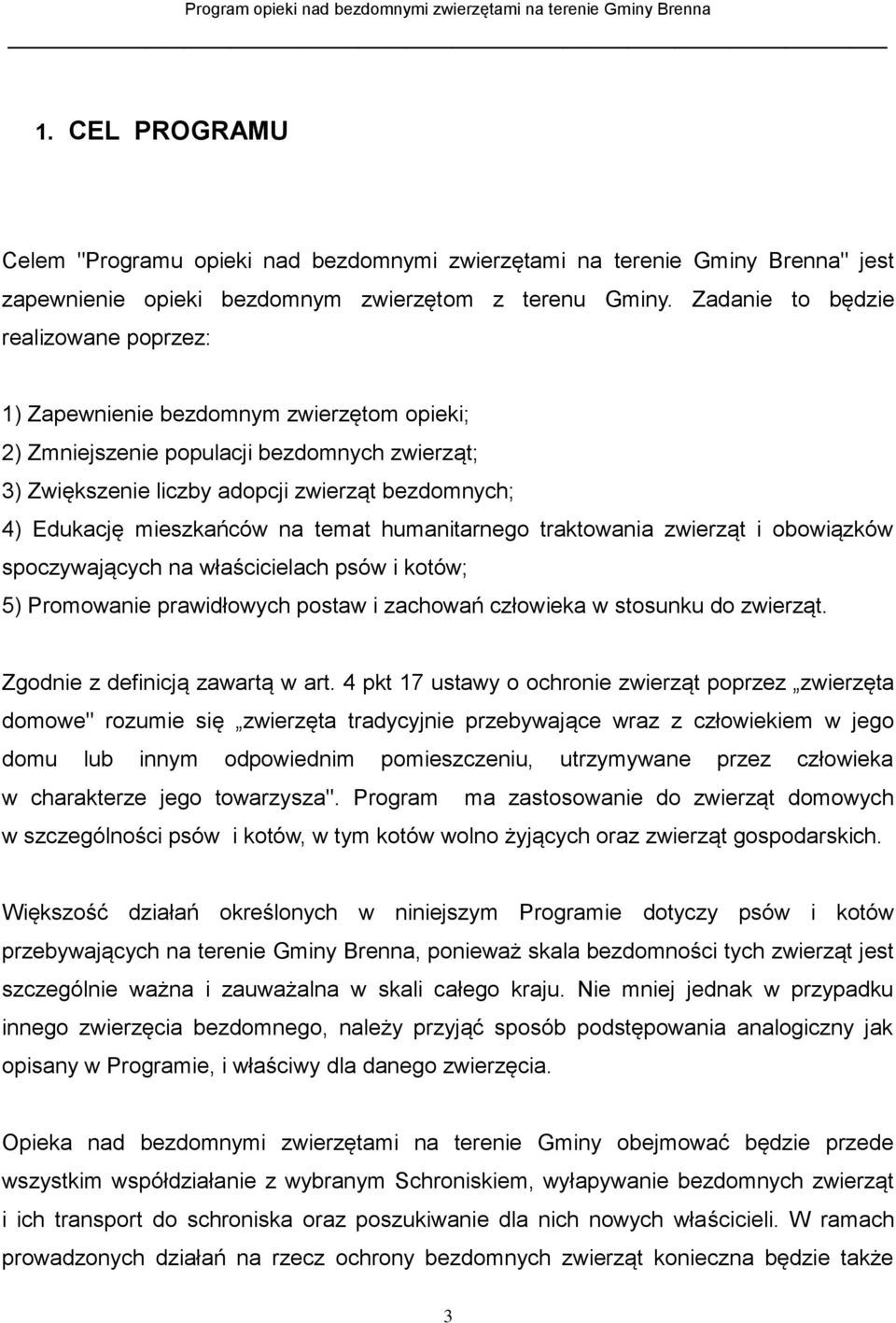 mieszkańców na temat humanitarnego traktowania zwierząt i obowiązków spoczywających na właścicielach psów i kotów; 5) Promowanie prawidłowych postaw i zachowań człowieka w stosunku do zwierząt.