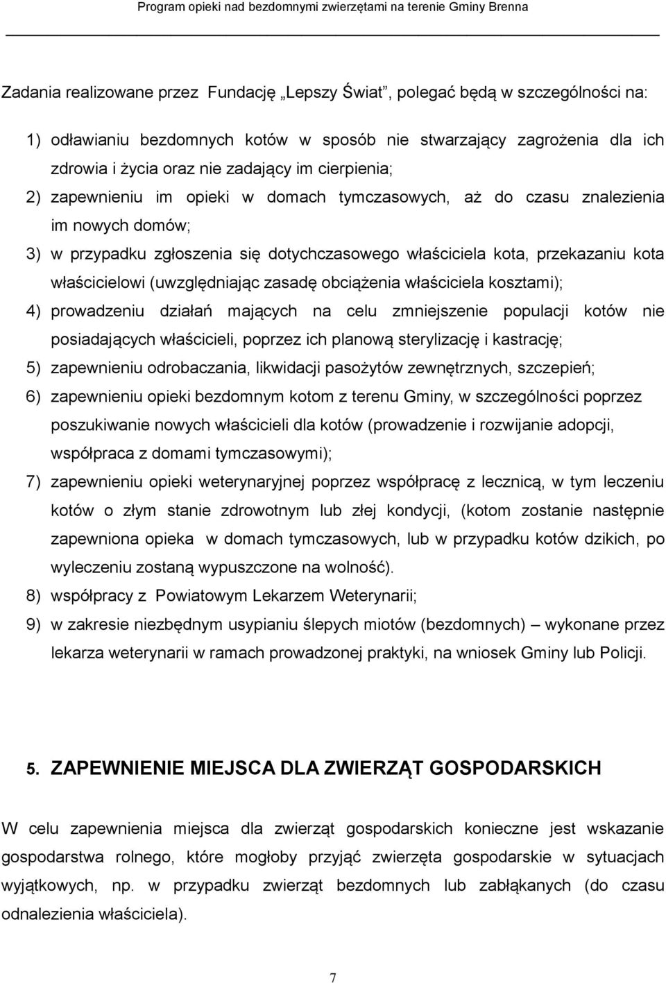 (uwzględniając zasadę obciążenia właściciela kosztami); 4) prowadzeniu działań mających na celu zmniejszenie populacji kotów nie posiadających właścicieli, poprzez ich planową sterylizację i