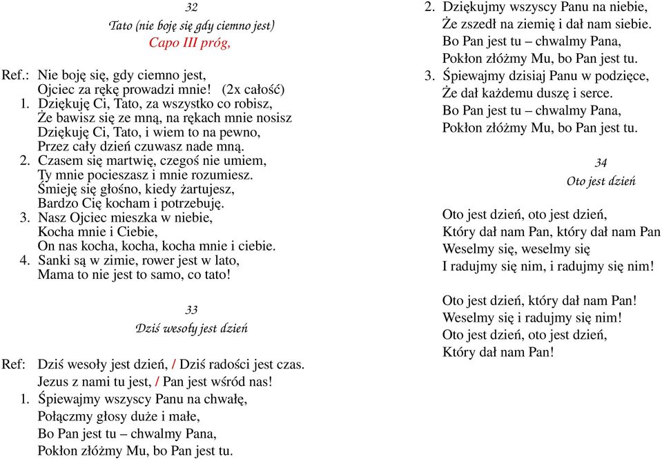 Czasem się martwię, czegoś nie umiem, Ty mnie pocieszasz i mnie rozumiesz. Śmieję się głośno, kiedy żartujesz, Bardzo Cię kocham i potrzebuję. 3.