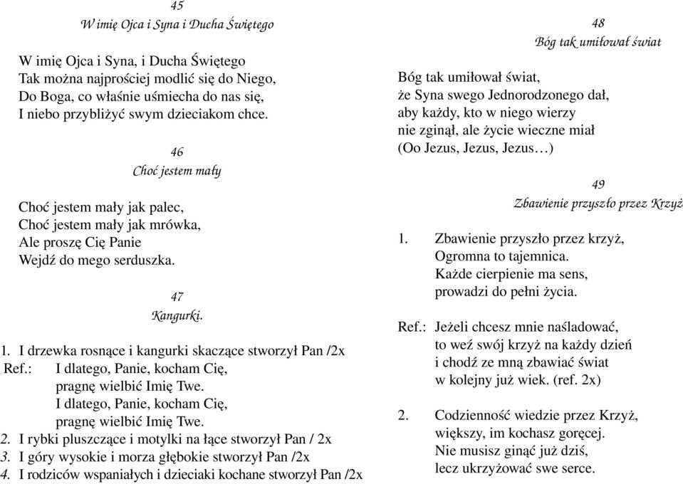 : I dlatego, Panie, kocham Cię, pragnę wielbić Imię Twe. I dlatego, Panie, kocham Cię, pragnę wielbić Imię Twe. 2. I rybki pluszczące i motylki na łące stworzył Pan / 2x 3.