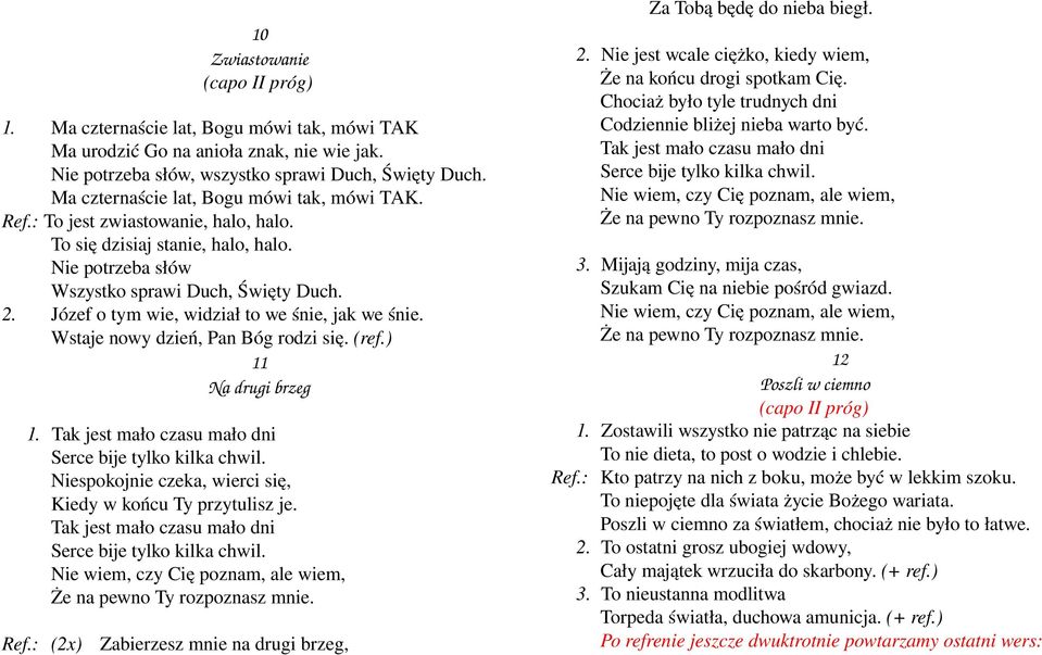 Józef o tym wie, widział to we śnie, jak we śnie. Wstaje nowy dzień, Pan Bóg rodzi się. (ref.) 11 Na drugi brzeg 1. Tak jest mało czasu mało dni Serce bije tylko kilka chwil.