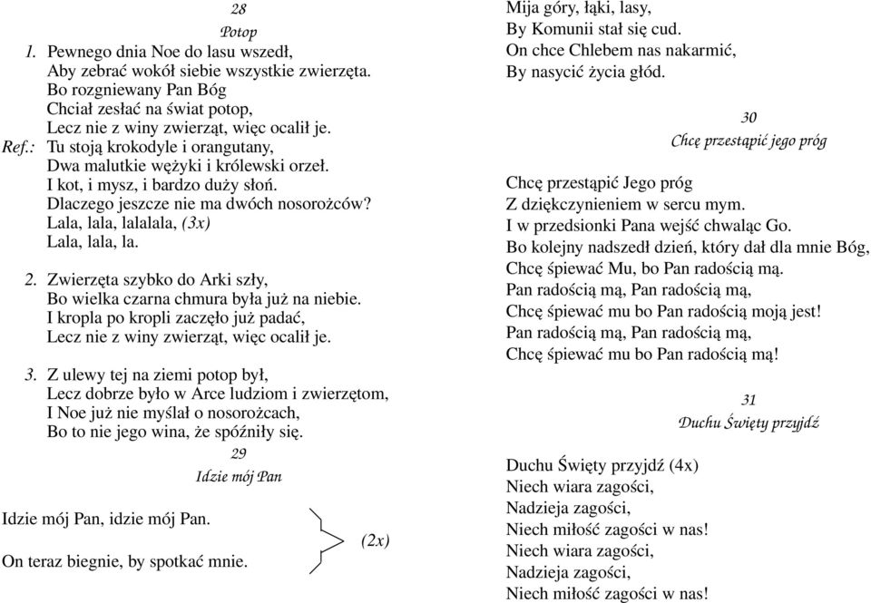 Zwierzęta szybko do Arki szły, Bo wielka czarna chmura była już na niebie. I kropla po kropli zaczęło już padać, Lecz nie z winy zwierząt, więc ocalił je. 3.