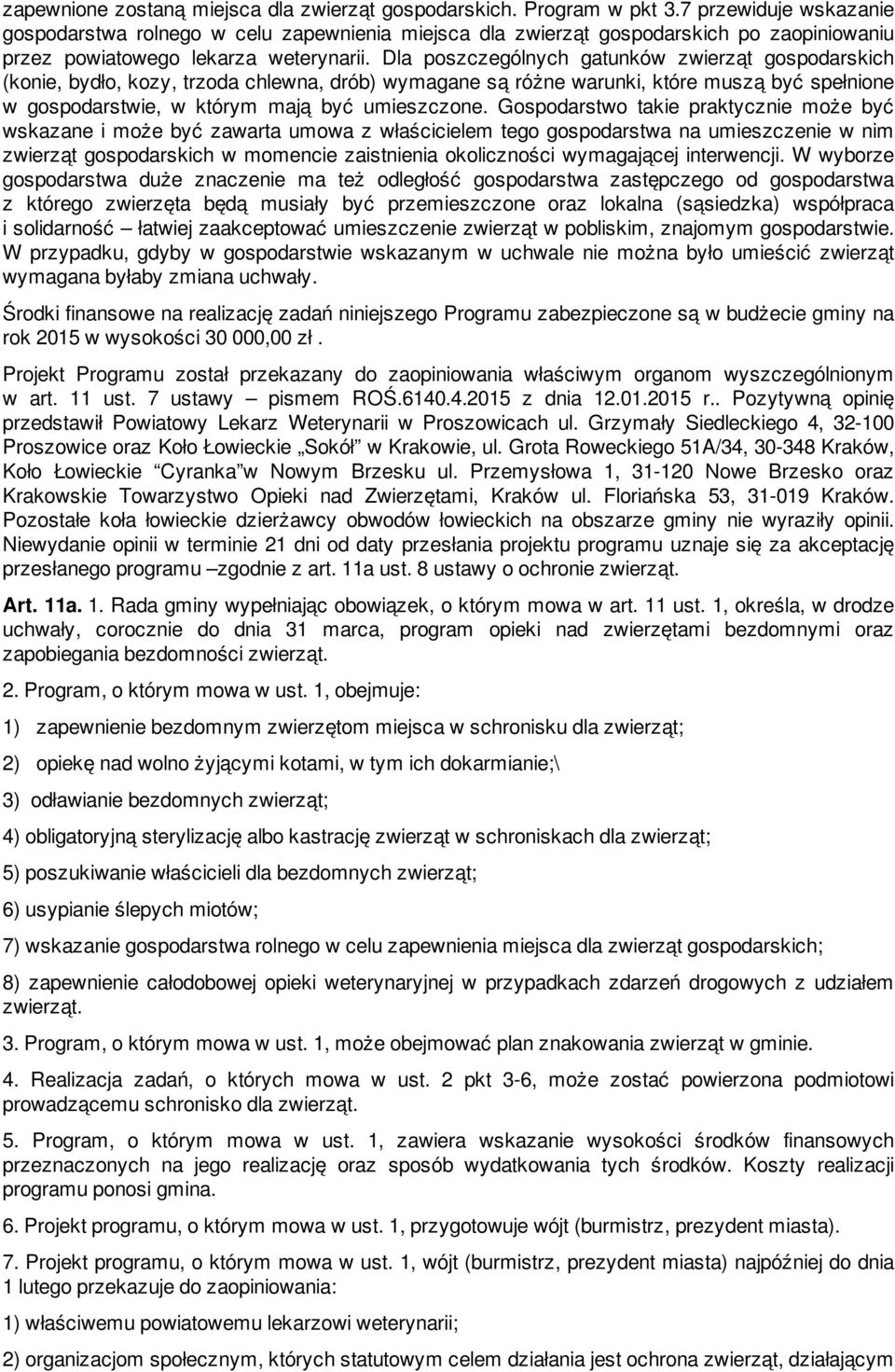 Dla poszczególnych gatunków zwierząt gospodarskich (konie, bydło, kozy, trzoda chlewna, drób) wymagane są różne warunki, które muszą być spełnione w gospodarstwie, w którym mają być umieszczone.