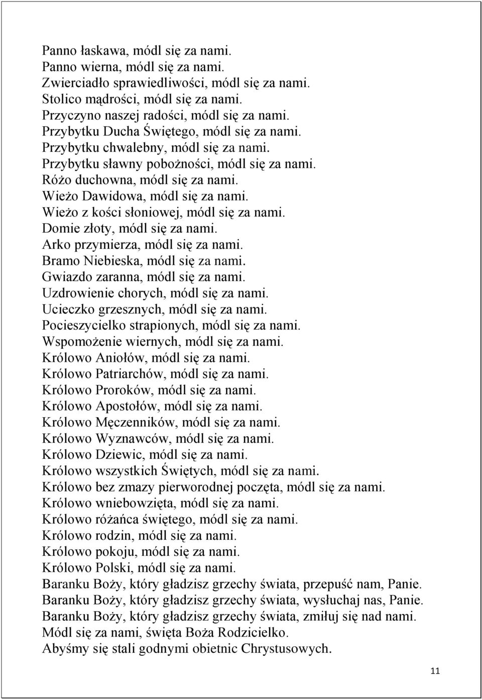 Wieżo z kości słoniowej, módl się za nami. Domie złoty, módl się za nami. Arko przymierza, módl się za nami. Bramo Niebieska, módl się za nami. Gwiazdo zaranna, módl się za nami.