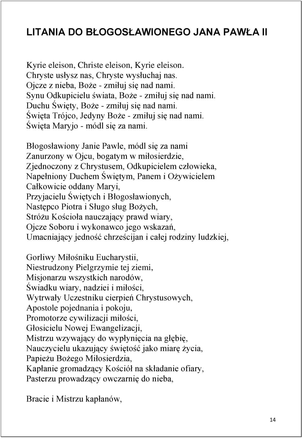 Błogosławiony Janie Pawle, módl się za nami Zanurzony w Ojcu, bogatym w miłosierdzie, Zjednoczony z Chrystusem, Odkupicielem człowieka, Napełniony Duchem Świętym, Panem i Ożywicielem Całkowicie