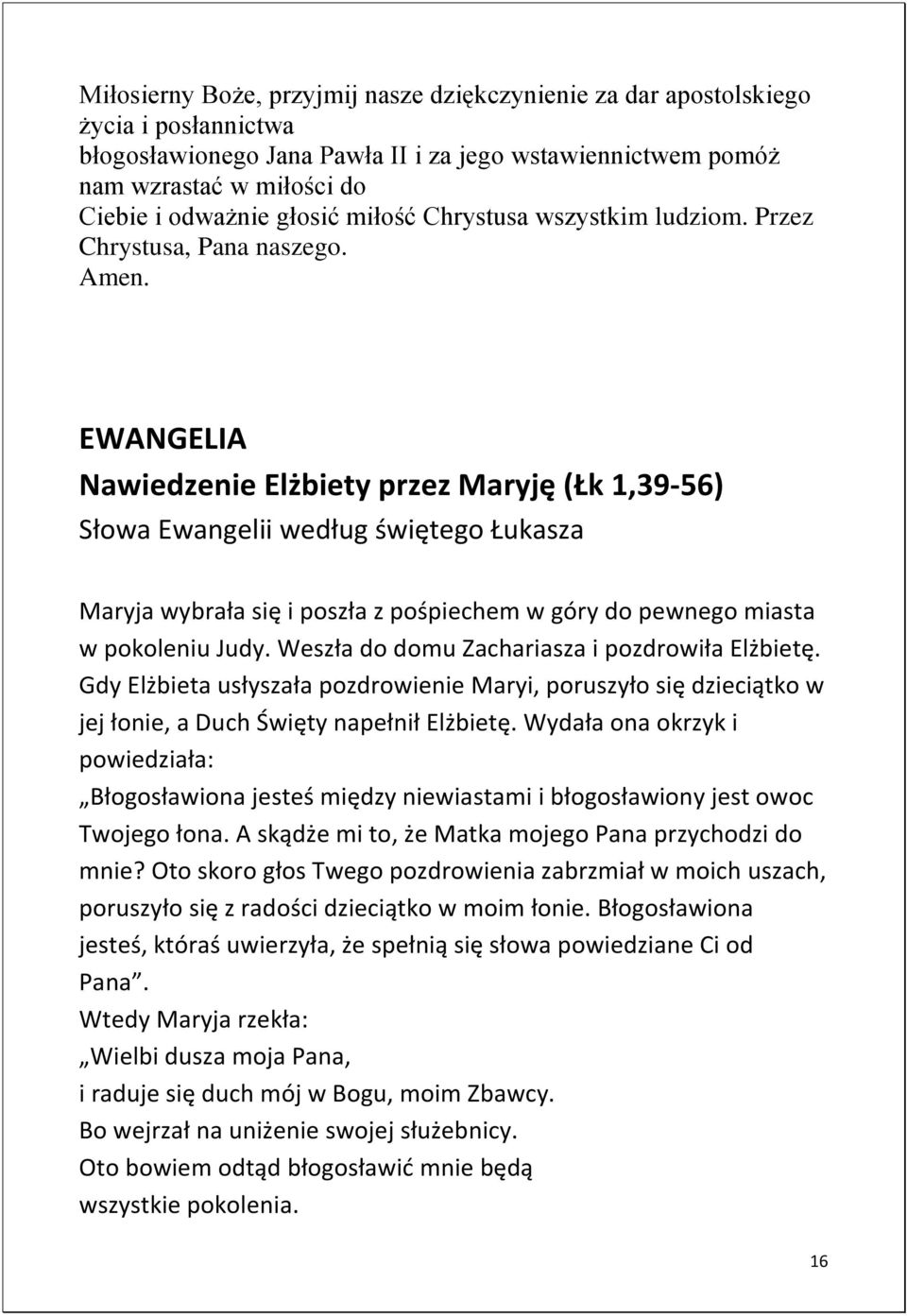 EWANGELIA Nawiedzenie Elżbiety przez Maryję (Łk 1,39-56) Słowa Ewangelii według świętego Łukasza Maryja wybrała się i poszła z pośpiechem w góry do pewnego miasta w pokoleniu Judy.