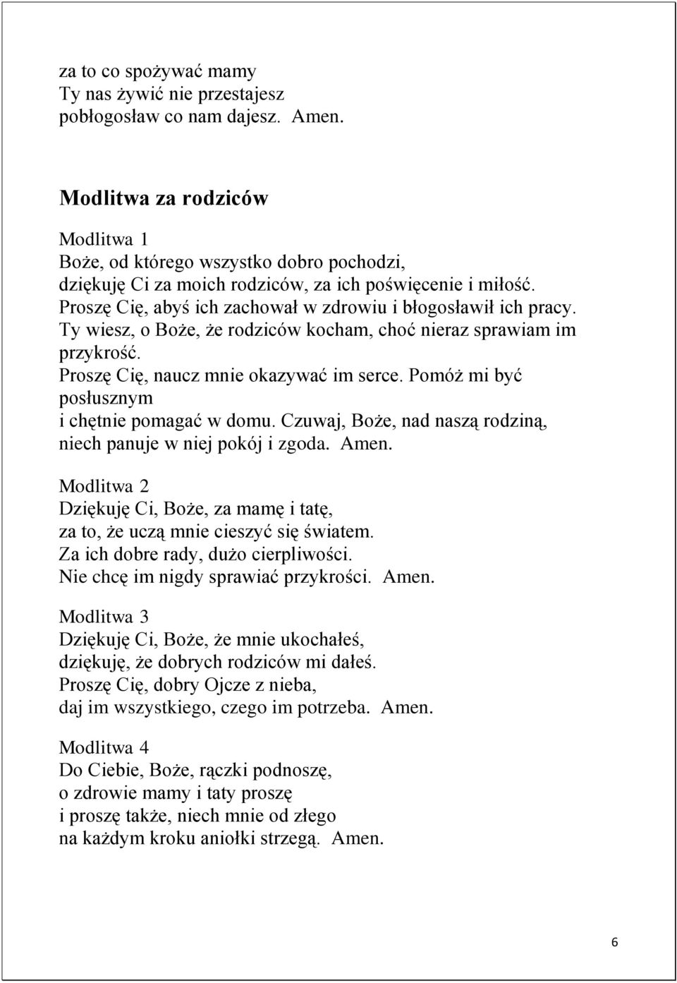 Ty wiesz, o Boże, że rodziców kocham, choć nieraz sprawiam im przykrość. Proszę Cię, naucz mnie okazywać im serce. Pomóż mi być posłusznym i chętnie pomagać w domu.