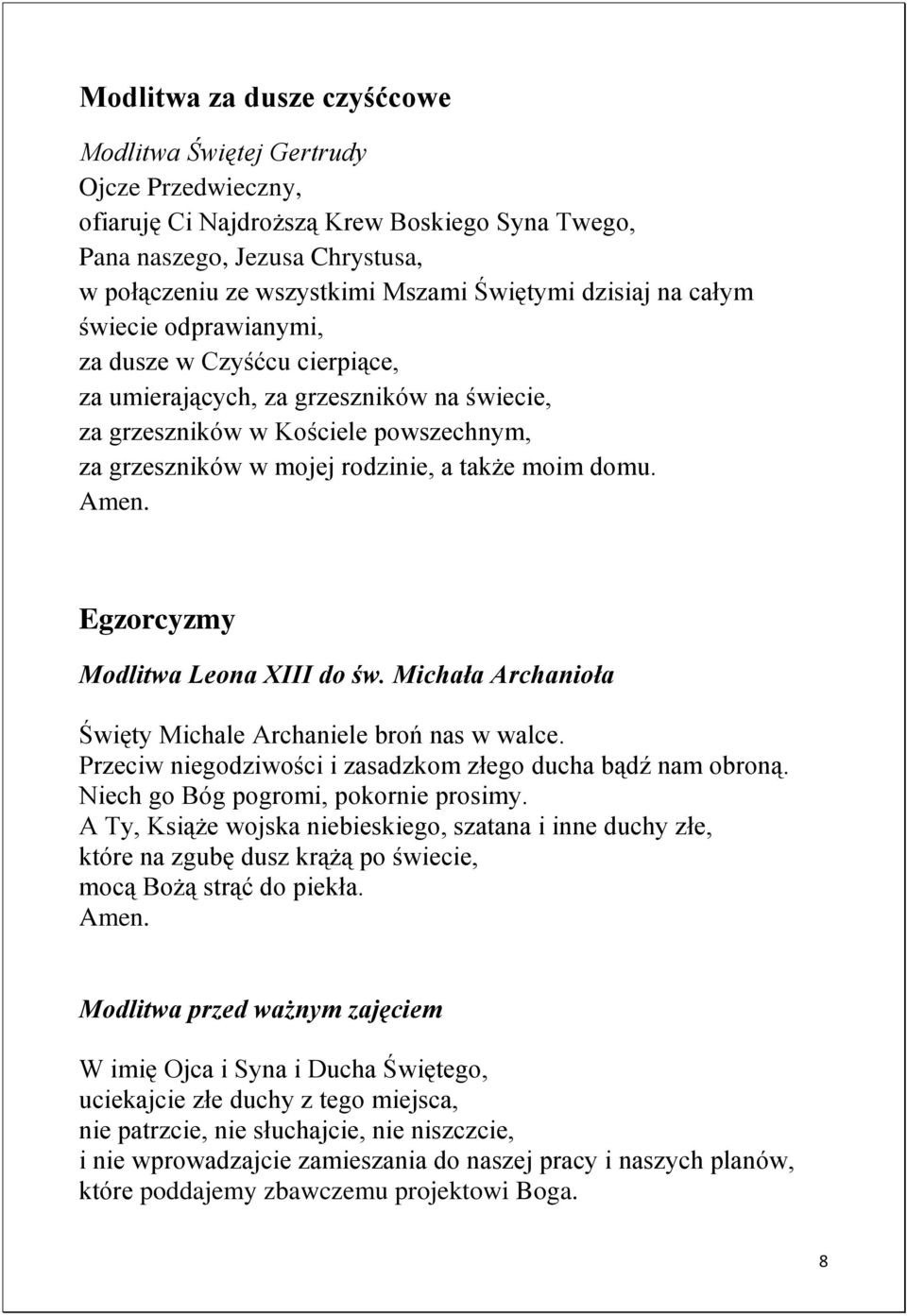 domu. Egzorcyzmy Modlitwa Leona XIII do św. Michała Archanioła Święty Michale Archaniele broń nas w walce. Przeciw niegodziwości i zasadzkom złego ducha bądź nam obroną.