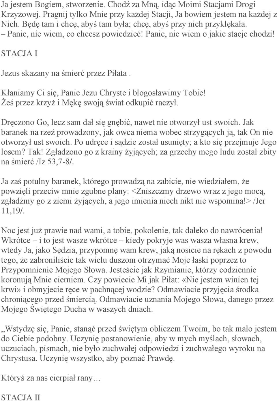 Kłaniamy Ci się, Panie Jezu Chryste i błogosławimy Tobie! Żeś przez krzyż i Mękę swoją świat odkupić raczył. Dręczono Go, lecz sam dał się gnębić, nawet nie otworzył ust swoich.