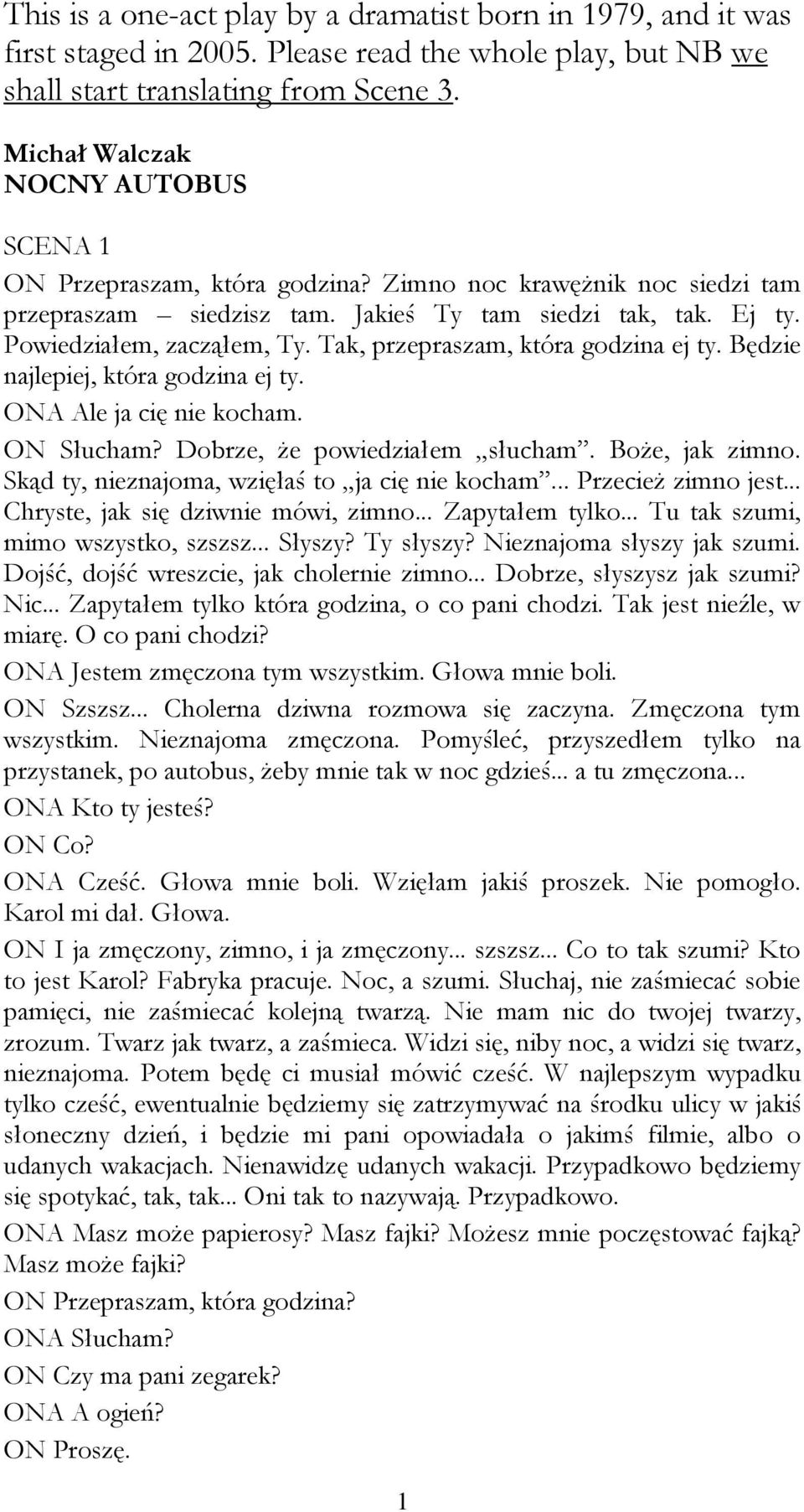 Tak, przepraszam, która godzina ej ty. Będzie najlepiej, która godzina ej ty. ONA Ale ja cię nie kocham. ON Słucham? Dobrze, że powiedziałem słucham. Boże, jak zimno.