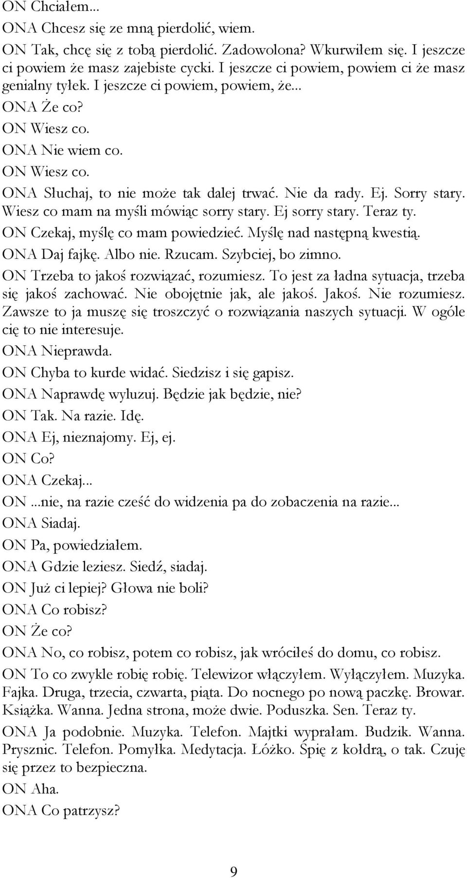 Ej. Sorry stary. Wiesz co mam na myśli mówiąc sorry stary. Ej sorry stary. Teraz ty. ON Czekaj, myślę co mam powiedzieć. Myślę nad następną kwestią. ONA Daj fajkę. Albo nie. Rzucam.