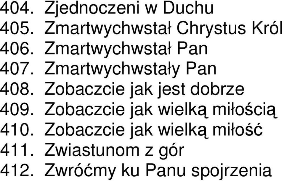 Zobaczcie jak jest dobrze 409. Zobaczcie jak wielką miłością 410.