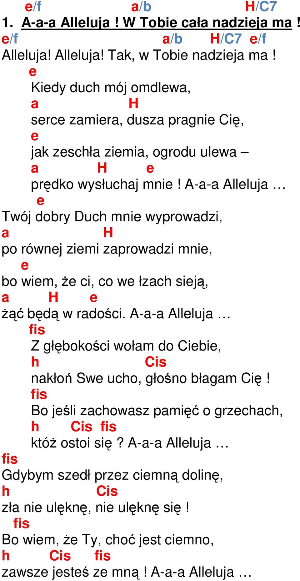 A-a-a Alleluja e Twój dobry uch mnie wyprowadzi, a H po równej ziemi zaprowadzi mnie, e bo wiem, że ci, co we łzach sieją, a H e żąć będą w radości.