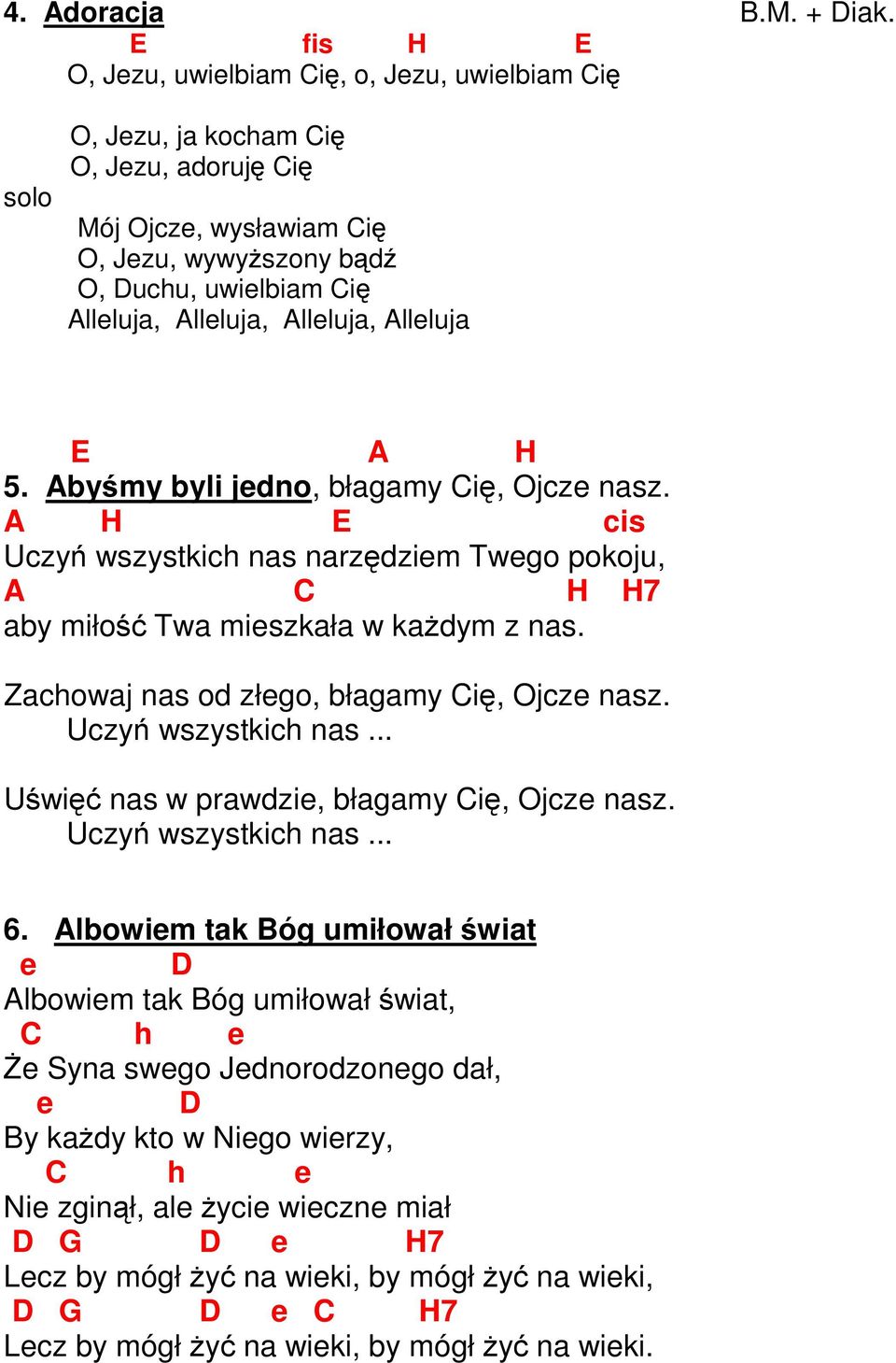 Alleluja, Alleluja E A H 5. Abyśmy byli jedno, błagamy Cię, Ojcze nasz. A H E cis Uczyń wszystkich nas narzędziem Twego pokoju, A C H H7 aby miłość Twa mieszkała w każdym z nas.