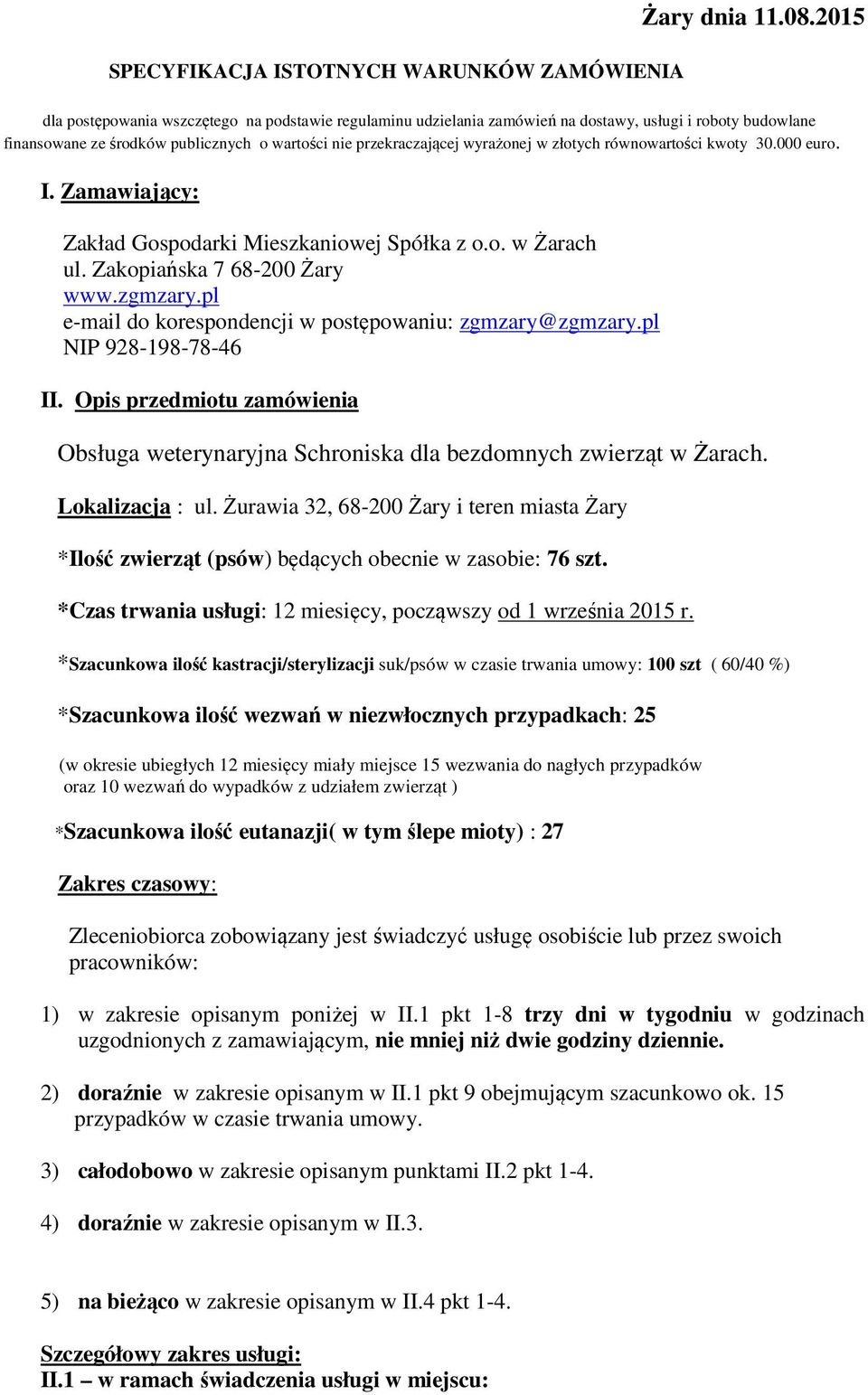 złotych równowartości kwoty 30.000 euro. I. Zamawiający: Zakład Gospodarki Mieszkaniowej Spółka z o.o. w Żarach ul. Zakopiańska 7 68-200 Żary www.zgmzary.