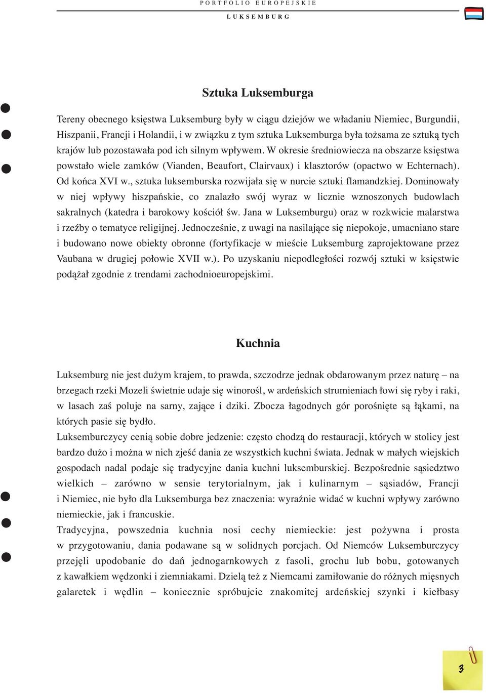 Od końca XVI w., sztuka luksemburska rozwijała się w nurcie sztuki flamandzkiej.