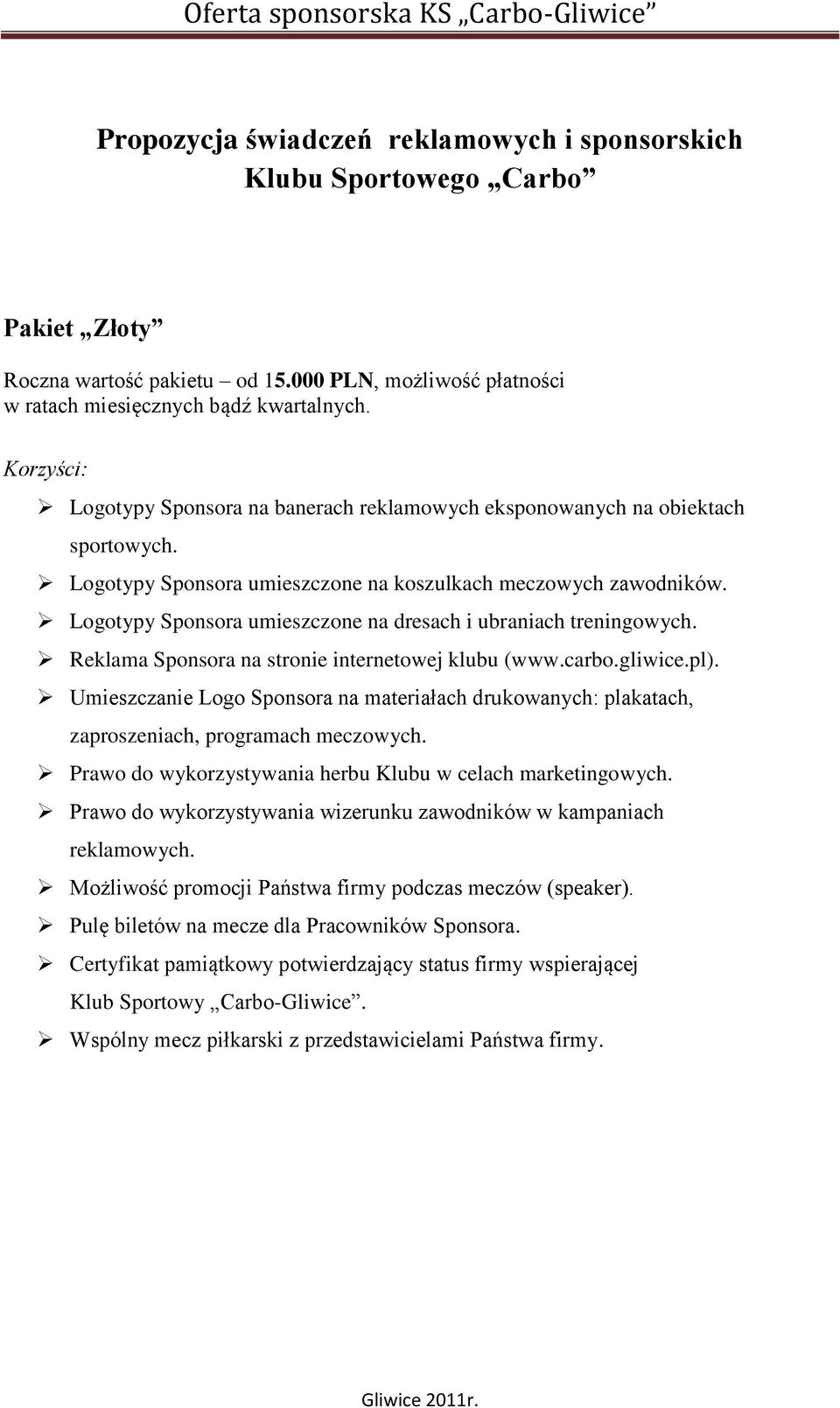 Logotypy Sponsora umieszczone na dresach i ubraniach treningowych. Reklama Sponsora na stronie internetowej klubu (www.carbo.gliwice.pl).