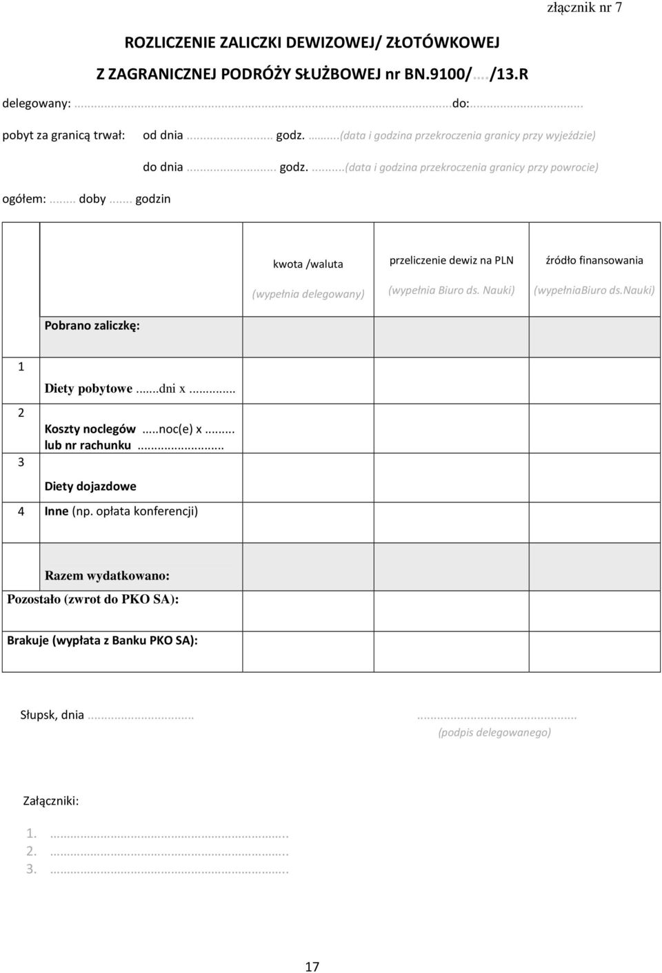 Nauki) źródło finansowania (wypełniabiuro ds.nauki) Pobrano zaliczkę: 1 2 3 Diety pobytowe...dni x... Koszty noclegów...noc(e) x... lub nr rachunku... Diety dojazdowe 4 Inne (np.