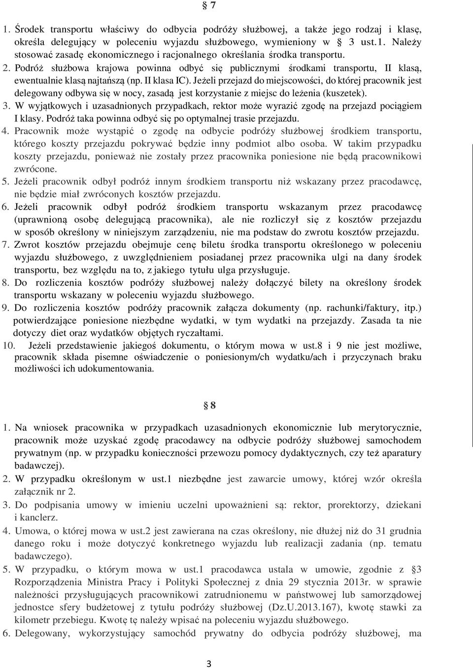 Jeżeli przejazd do miejscowości, do której pracownik jest delegowany odbywa się w nocy, zasadą jest korzystanie z miejsc do leżenia (kuszetek). 3.