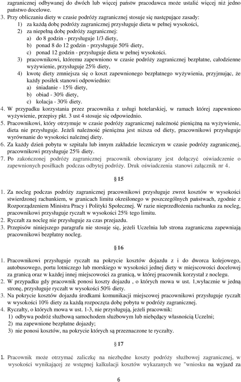 zagranicznej: a) do 8 godzin - przysługuje 1/3 diety, b) ponad 8 do 12 godzin - przysługuje 50% diety, c) ponad 12 godzin - przysługuje dieta w pełnej wysokości.