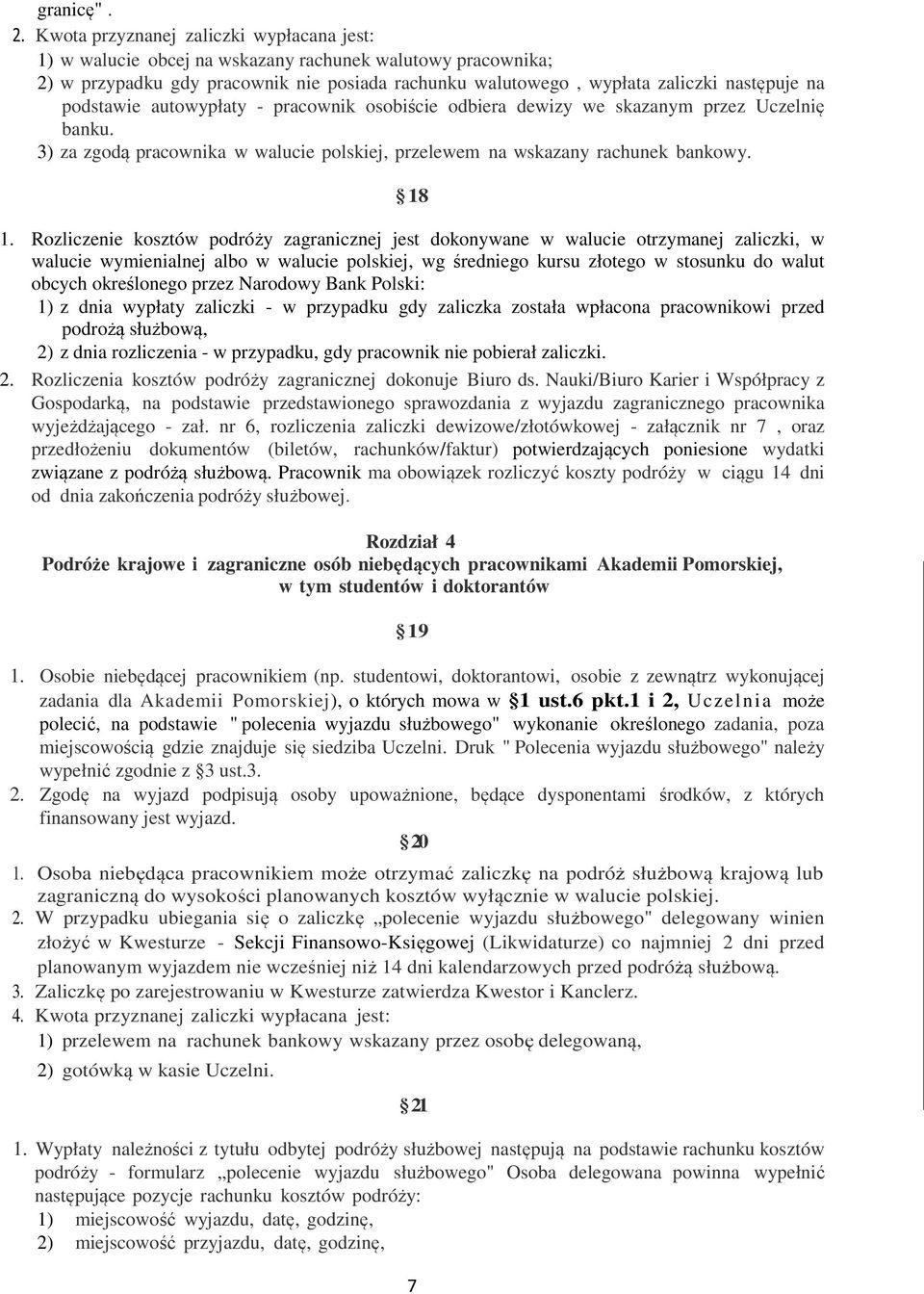 podstawie autowypłaty - pracownik osobiście odbiera dewizy we skazanym przez Uczelnię banku. 3) za zgodą pracownika w walucie polskiej, przelewem na wskazany rachunek bankowy. 18 1.